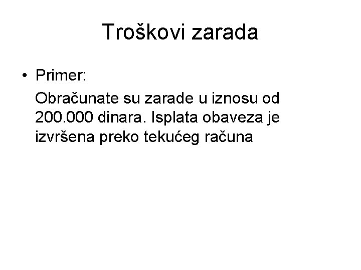 Troškovi zarada • Primer: Obračunate su zarade u iznosu od 200. 000 dinara. Isplata