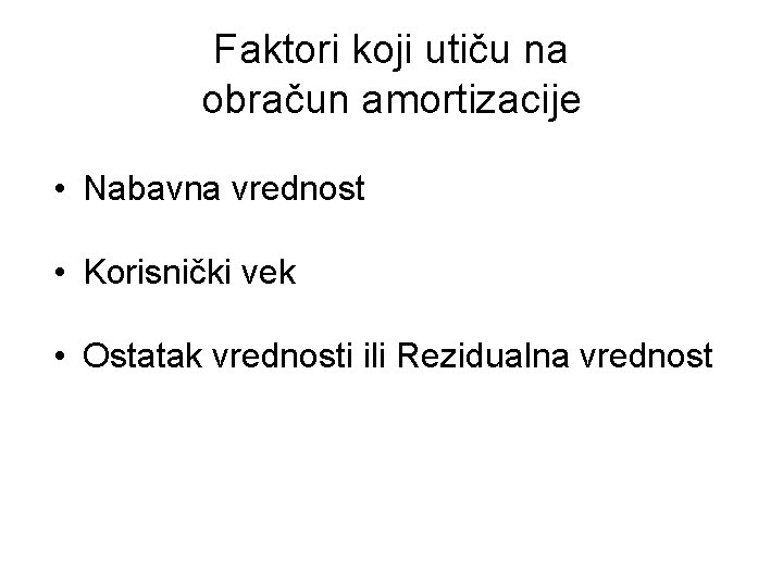 Faktori koji utiču na obračun amortizacije • Nabavna vrednost • Korisnički vek • Ostatak