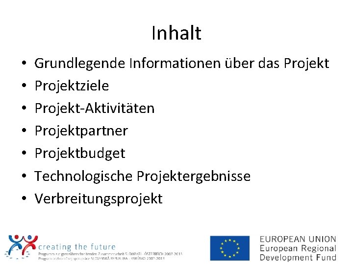 Inhalt • • Grundlegende Informationen über das Projektziele Projekt-Aktivitäten Projektpartner Projektbudget Technologische Projektergebnisse Verbreitungsprojekt