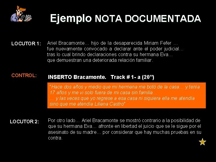 Ejemplo NOTA DOCUMENTADA LOCUTOR 1: CONTROL: Ariel Bracamonte… hijo de la desaparecida Miriam Ejemplo NOTA DOCUMENTADA LOCUTOR 1: CONTROL: Ariel Bracamonte… hijo de la desaparecida Miriam
