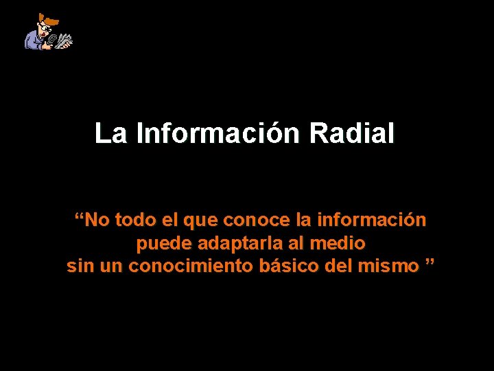 La Información Radial “No todo el que conoce la información puede adaptarla al medio