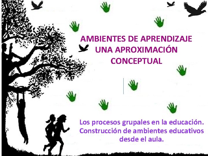 AMBIENTES DE APRENDIZAJE UNA APROXIMACIÓN CONCEPTUAL Los procesos grupales en la educación. Construcción de