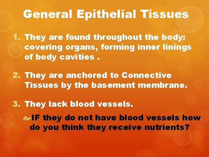 General Epithelial Tissues 1. They are found throughout the body: covering organs, forming inner