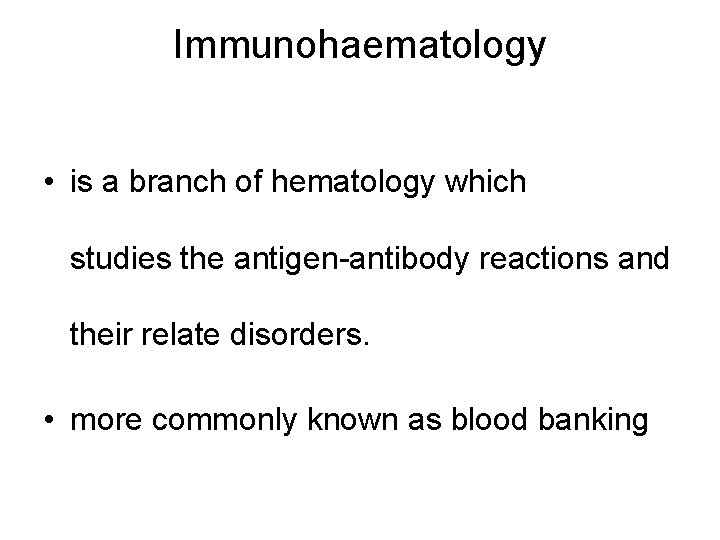 Immunohaematology • is a branch of hematology which studies the antigen-antibody reactions and their