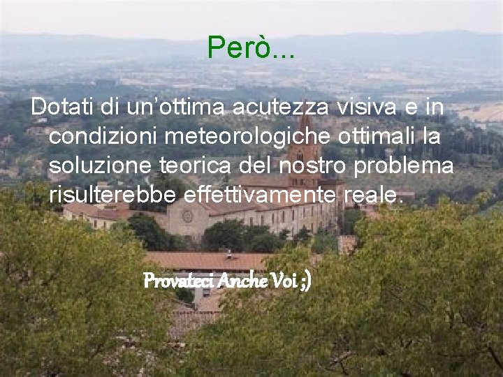 Però. . . Dotati di un’ottima acutezza visiva e in condizioni meteorologiche ottimali la