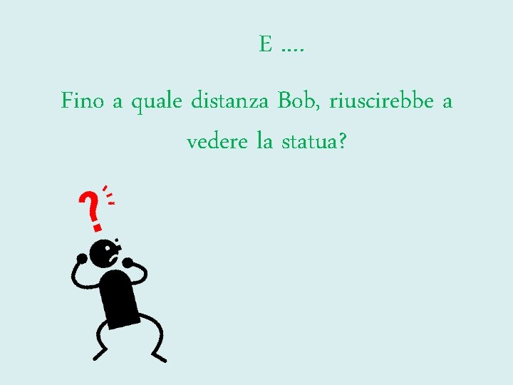 E. … Fino a quale distanza Bob, riuscirebbe a vedere la statua? 