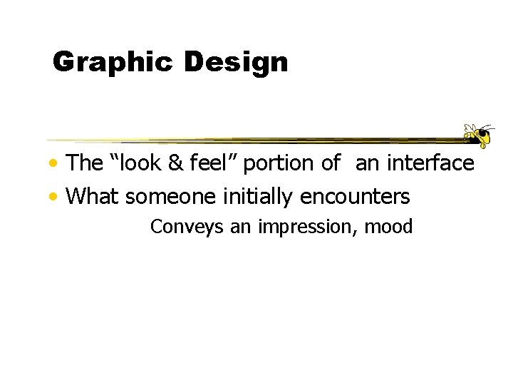 Graphic Design • The “look & feel” portion of an interface • What someone