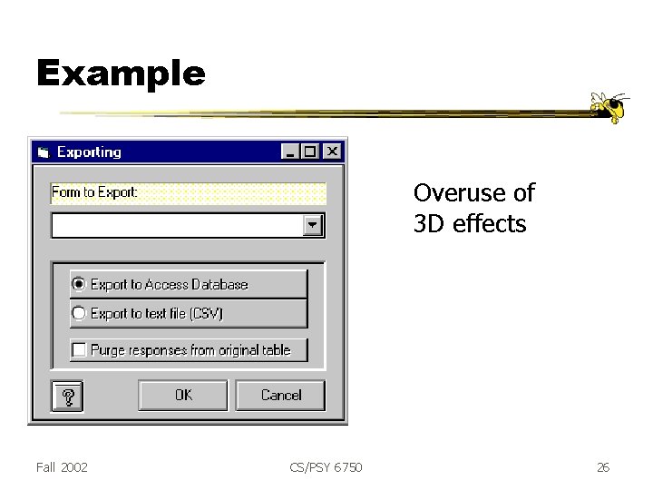 Example Overuse of 3 D effects Fall 2002 CS/PSY 6750 26 