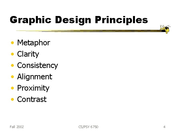 Graphic Design Principles • • • Metaphor Clarity Consistency Alignment Proximity Contrast Fall 2002