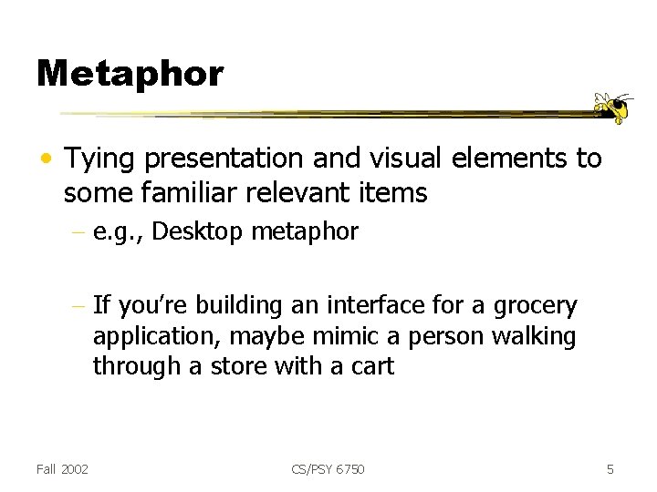 Metaphor • Tying presentation and visual elements to some familiar relevant items - e.