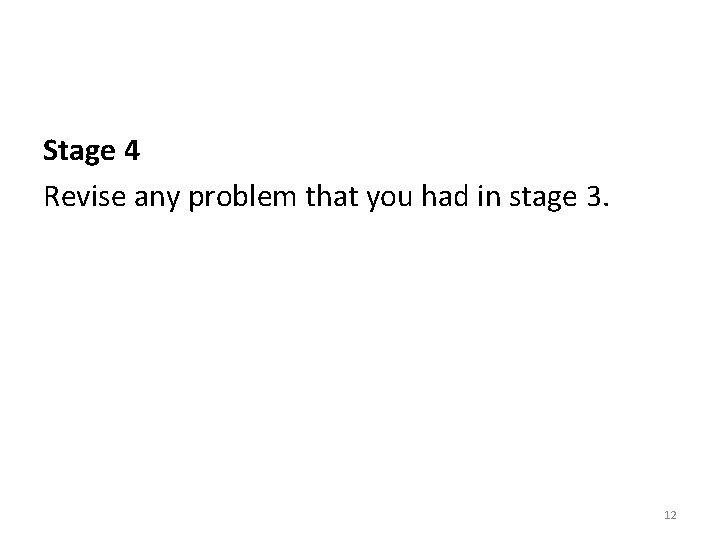 Stage 4 Revise any problem that you had in stage 3. 12 