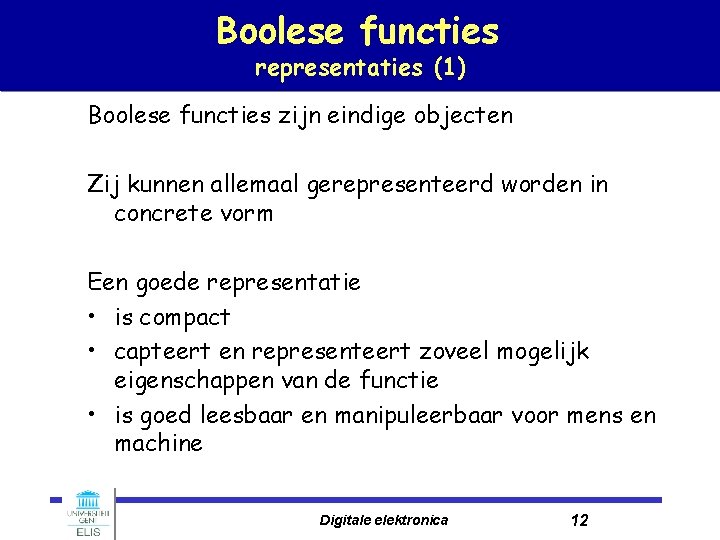 Boolese functies representaties (1) Boolese functies zijn eindige objecten Zij kunnen allemaal gerepresenteerd worden