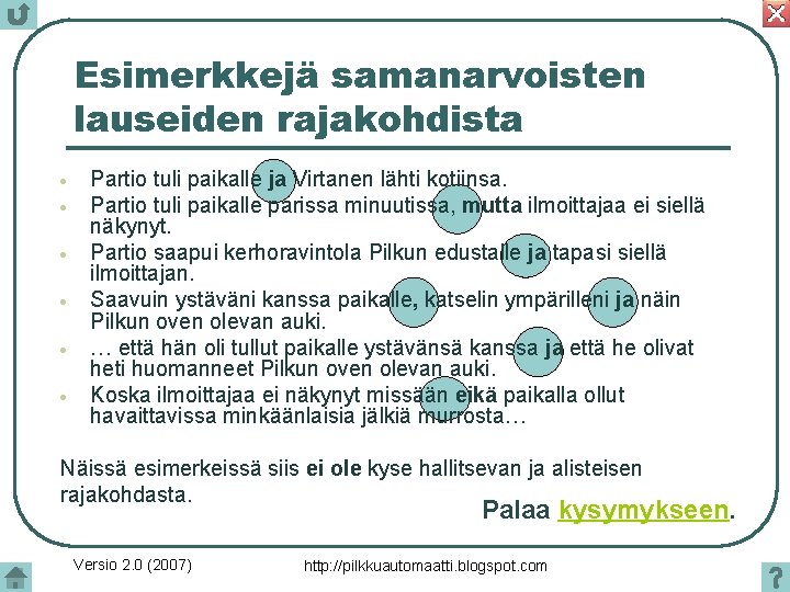 Esimerkkejä samanarvoisten lauseiden rajakohdista Partio tuli paikalle ja Virtanen lähti kotiinsa. Partio tuli paikalle