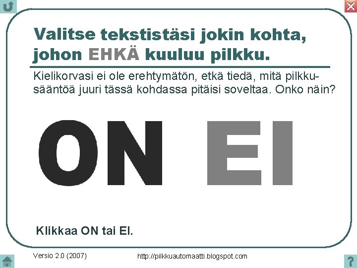 Valitse tekstistäsi jokin kohta, johon EHKÄ kuuluu pilkku. Kielikorvasi ei ole erehtymätön, etkä tiedä,