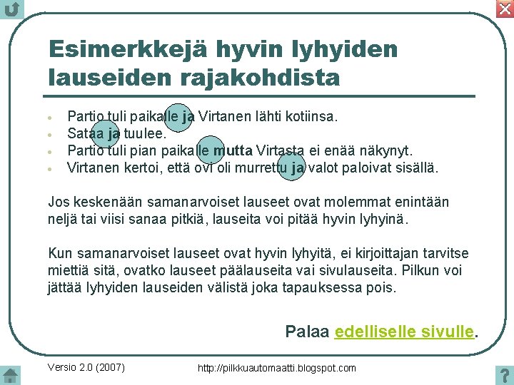 Esimerkkejä hyvin lyhyiden lauseiden rajakohdista Partio tuli paikalle ja Virtanen lähti kotiinsa. Sataa ja