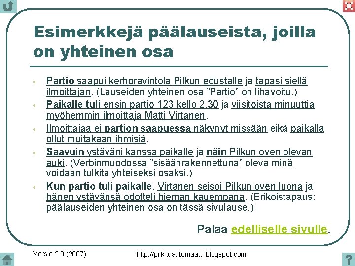 Esimerkkejä päälauseista, joilla on yhteinen osa Partio saapui kerhoravintola Pilkun edustalle ja tapasi siellä