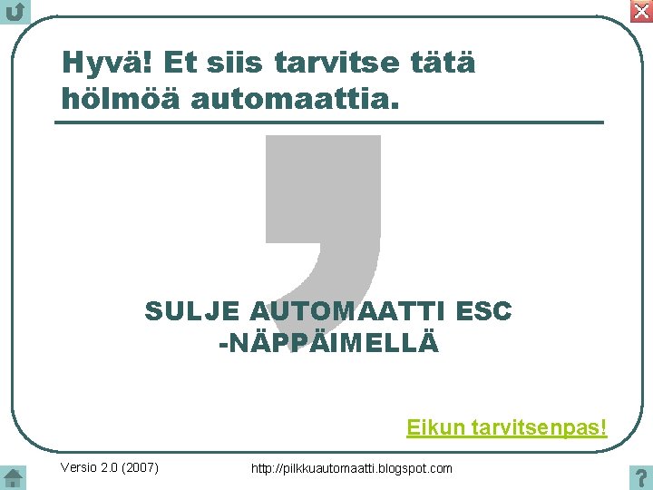 Hyvä! Et siis tarvitse tätä hölmöä automaattia. SULJE AUTOMAATTI ESC -NÄPPÄIMELLÄ Eikun tarvitsenpas! Versio