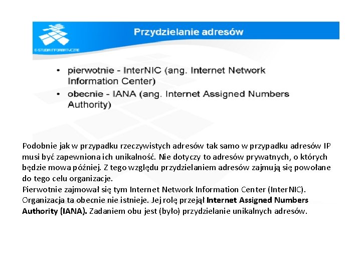 Podobnie jak w przypadku rzeczywistych adresów tak samo w przypadku adresów IP musi być