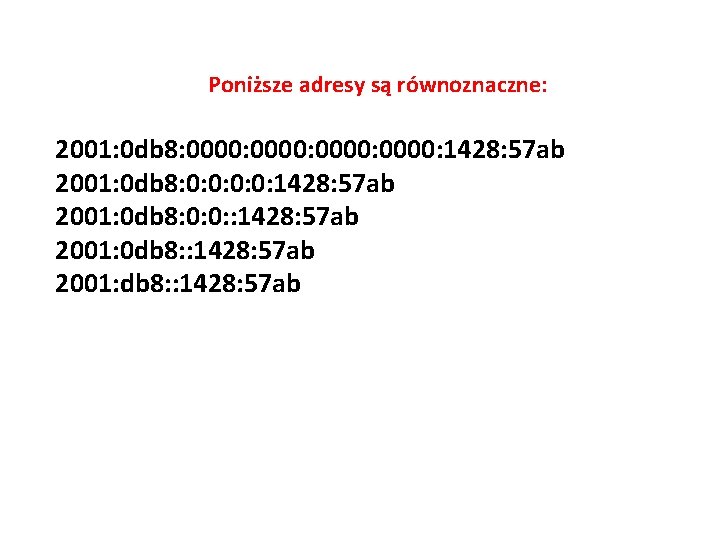 Poniższe adresy są równoznaczne: 2001: 0 db 8: 0000: 1428: 57 ab 2001: 0