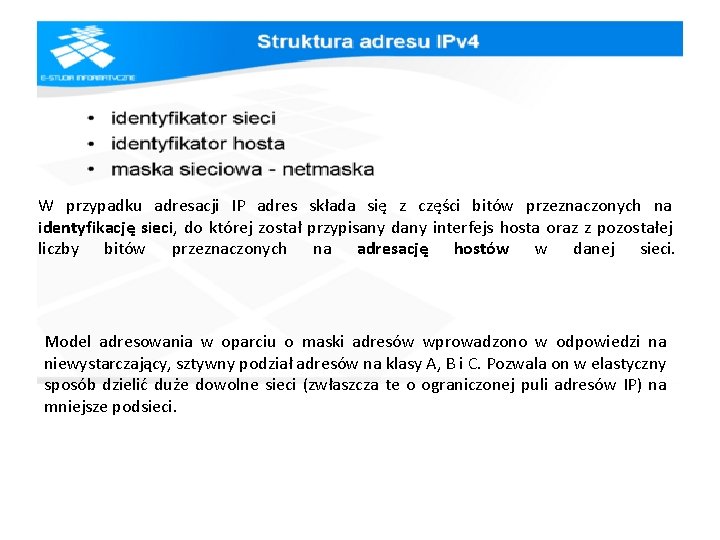 W przypadku adresacji IP adres składa się z części bitów przeznaczonych na identyfikację sieci,