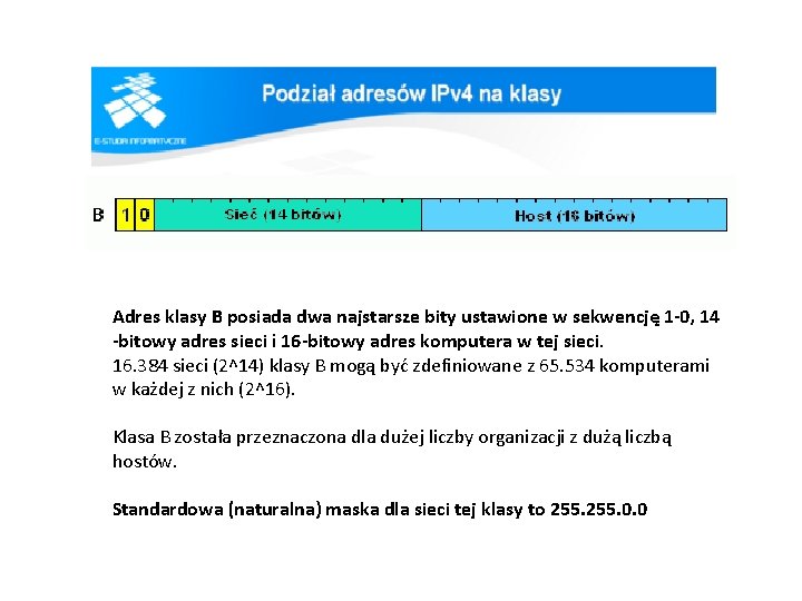 Adres klasy B posiada dwa najstarsze bity ustawione w sekwencję 1 -0, 14 -bitowy