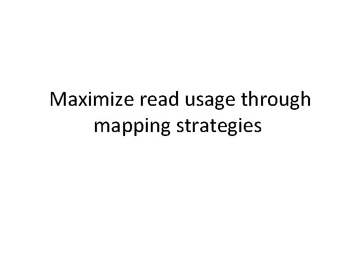 Maximize read usage through mapping strategies 