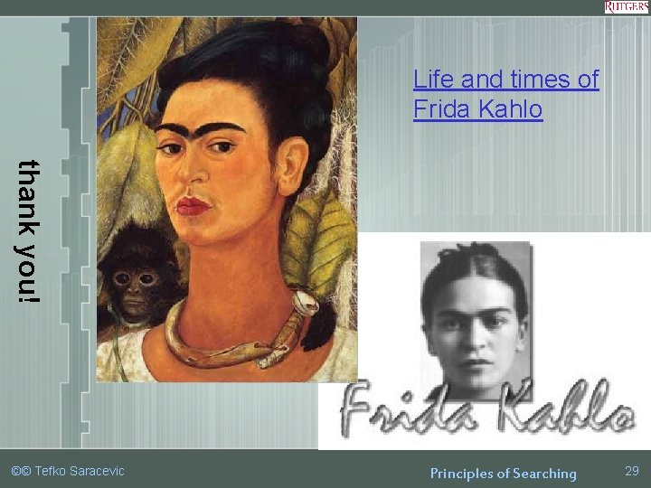Life and times of Frida Kahlo thank you! ©© Tefko Saracevic Principles of Searching