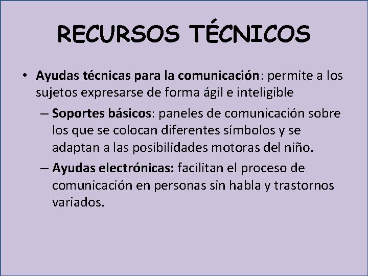 RECURSOS TÉCNICOS • Ayudas técnicas para la comunicación: permite a los sujetos expresarse de