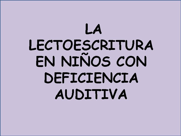 LA LECTOESCRITURA EN NIÑOS CON DEFICIENCIA AUDITIVA 