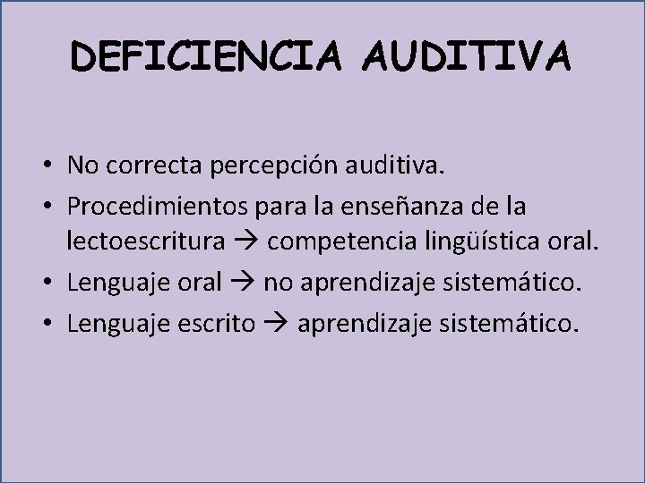 DEFICIENCIA AUDITIVA • No correcta percepción auditiva. • Procedimientos para la enseñanza de la
