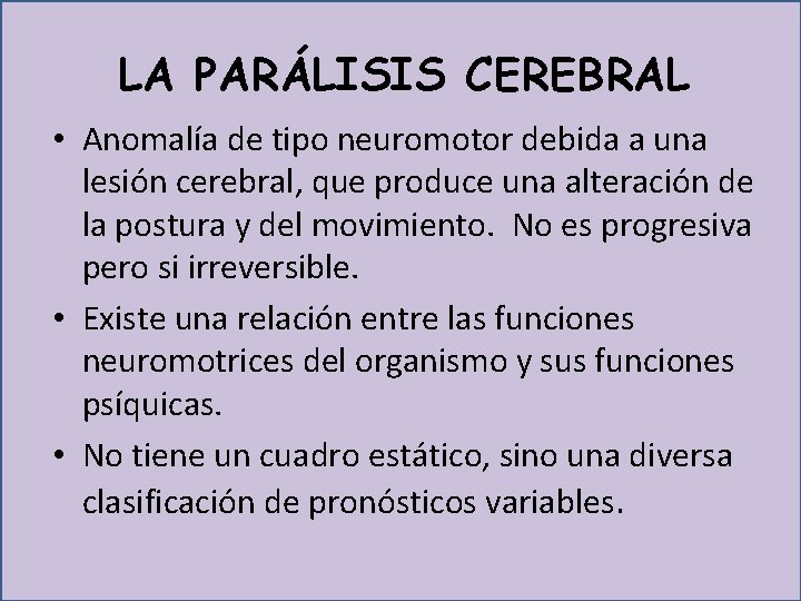 LA PARÁLISIS CEREBRAL • Anomalía de tipo neuromotor debida a una lesión cerebral, que