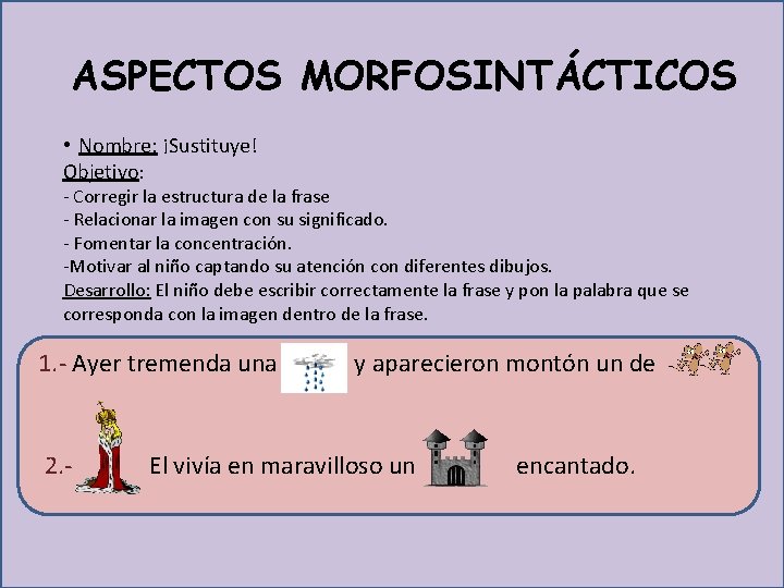 ASPECTOS MORFOSINTÁCTICOS • Nombre: ¡Sustituye! Objetivo: - Corregir la estructura de la frase -