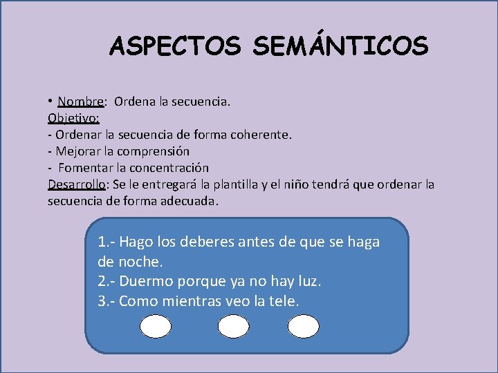 ASPECTOS SEMÁNTICOS • Nombre: Ordena la secuencia. Objetivo: - Ordenar la secuencia de forma