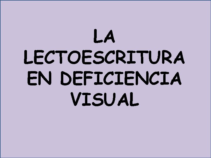 LA LECTOESCRITURA EN DEFICIENCIA VISUAL LA LECTOESCRITURA EN DEFICIENCIA VISUAL