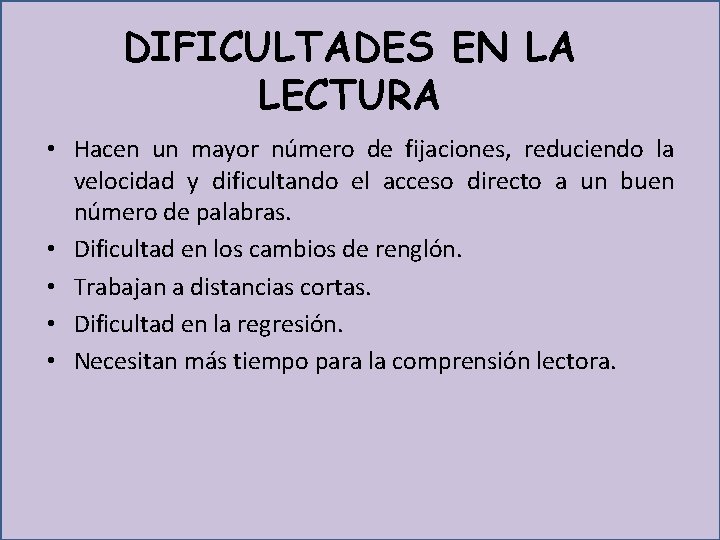 DIFICULTADES EN LA LECTURA • Hacen un mayor número de fijaciones, reduciendo la velocidad