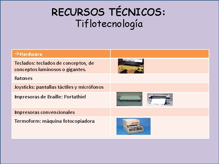RECURSOS TÉCNICOS: Tiflotecnología Hardware Teclados: teclados de conceptos, de conceptos luminosos o gigantes. Ratones RECURSOS TÉCNICOS: Tiflotecnología Hardware Teclados: teclados de conceptos, de conceptos luminosos o gigantes. Ratones