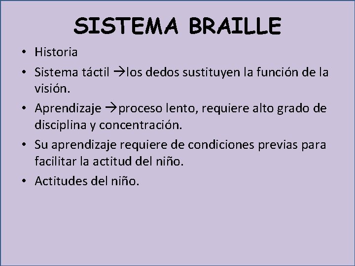 SISTEMA BRAILLE • Historia • Sistema táctil los dedos sustituyen la función de la