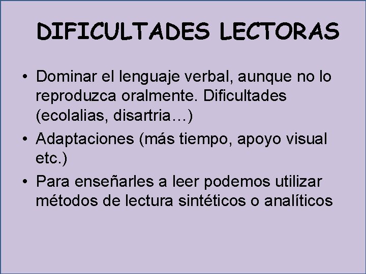 DIFICULTADES LECTORAS • Dominar el lenguaje verbal, aunque no lo reproduzca oralmente. Dificultades (ecolalias,