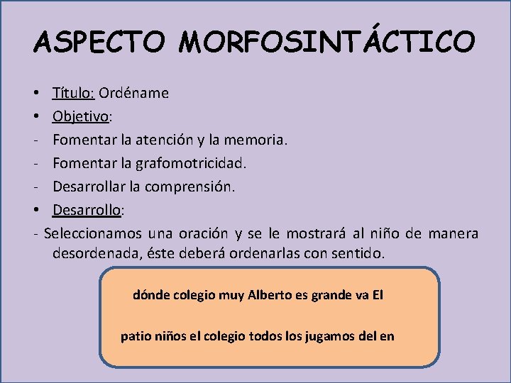 ASPECTO MORFOSINTÁCTICO • Título: Ordéname • Objetivo: - Fomentar la atención y la memoria.