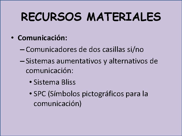 RECURSOS MATERIALES • Comunicación: – Comunicadores de dos casillas si/no – Sistemas aumentativos y