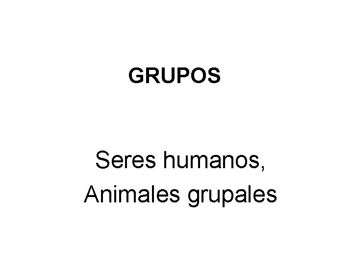 GRUPOS Seres humanos, Animales grupales 