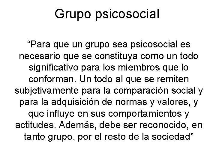 Grupo psicosocial “Para que un grupo sea psicosocial es necesario que se constituya como