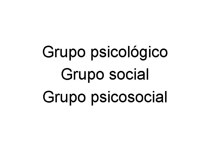 Grupo psicológico Grupo social Grupo psicosocial 