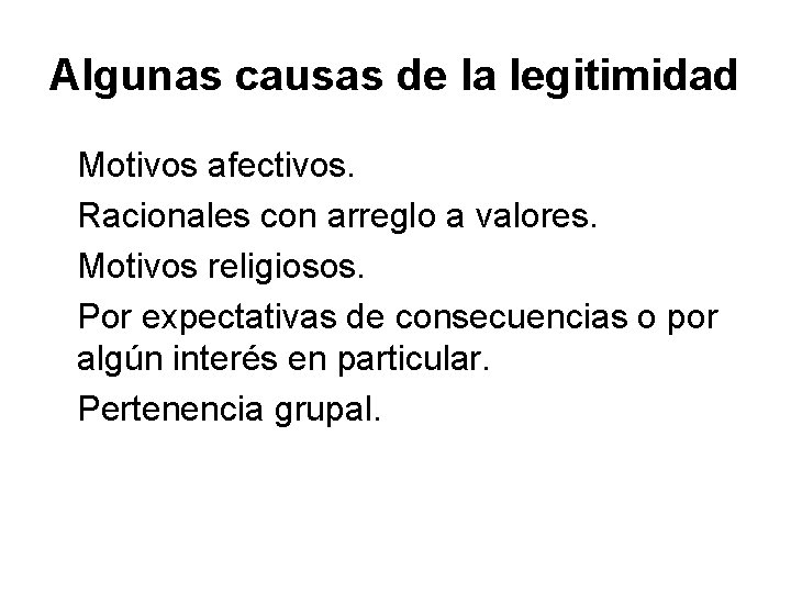 Algunas causas de la legitimidad Motivos afectivos. Racionales con arreglo a valores. Motivos religiosos.