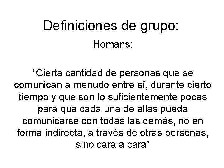 Definiciones de grupo: Homans: “Cierta cantidad de personas que se comunican a menudo entre Definiciones de grupo: Homans: “Cierta cantidad de personas que se comunican a menudo entre