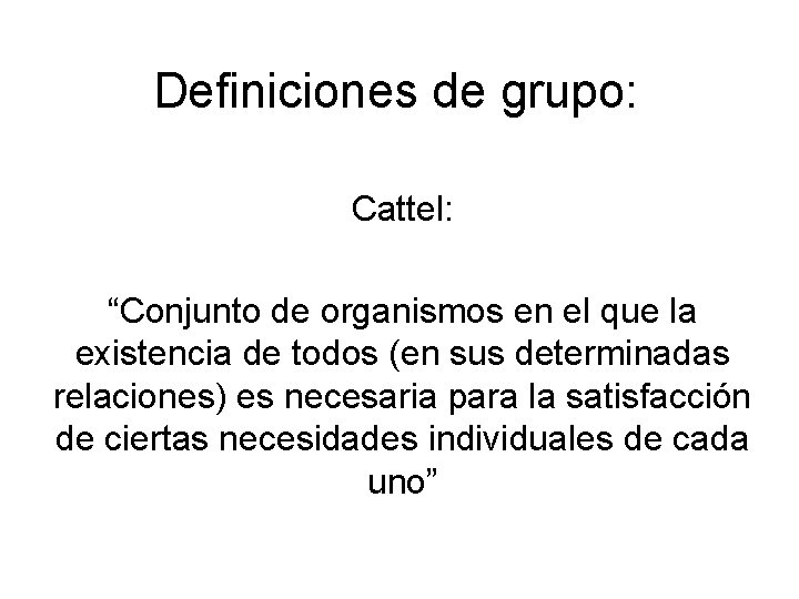 Definiciones de grupo: Cattel: “Conjunto de organismos en el que la existencia de todos