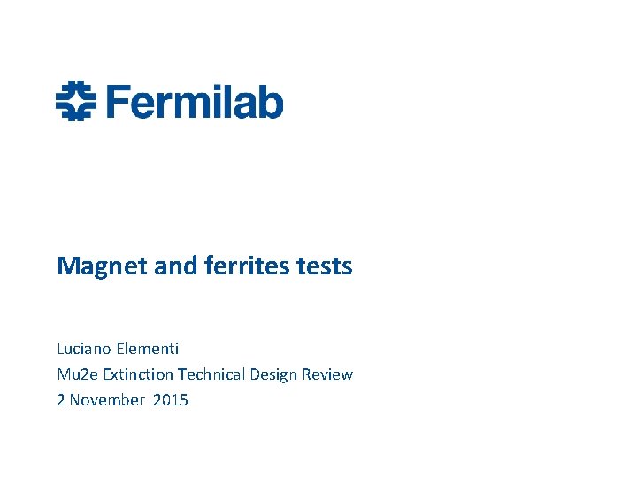 Magnet and ferrites tests Luciano Elementi Mu 2 e Extinction Technical Design Review 2 Magnet and ferrites tests Luciano Elementi Mu 2 e Extinction Technical Design Review 2