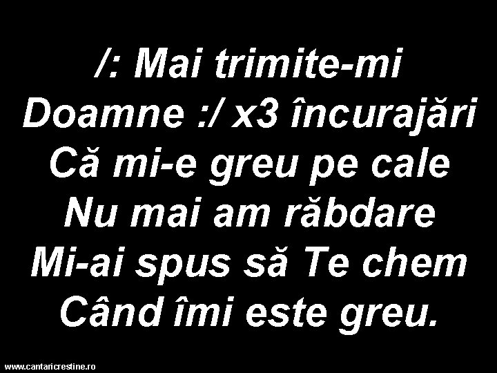 /: Mai trimite-mi Doamne : / x 3 încurajări Că mi-e greu pe cale