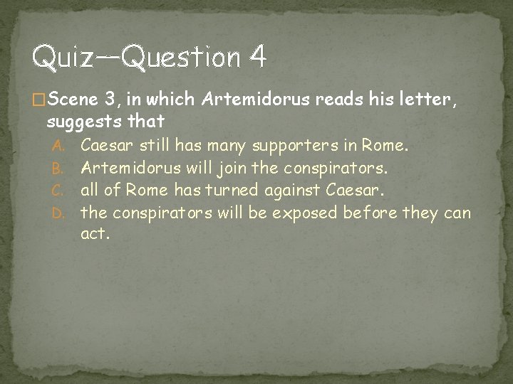 Quiz—Question 4 �Scene 3, in which Artemidorus reads his letter, suggests that A. Caesar