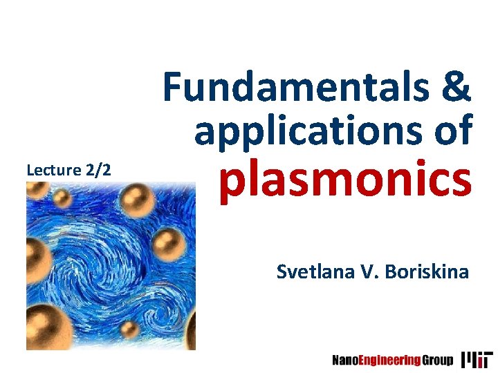 Fundamentals & applications of Lecture 2/2 plasmonics Svetlana V. Boriskina 